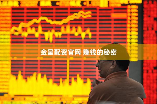 金呈配资官网 赚钱的秘密