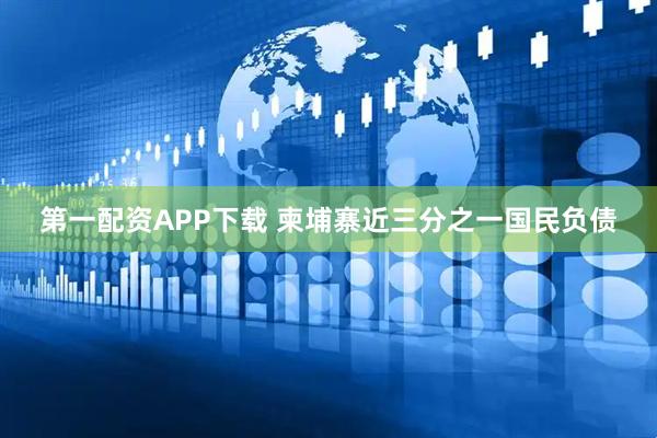 第一配资APP下载 柬埔寨近三分之一国民负债