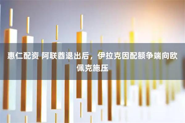 惠仁配资 阿联酋退出后，伊拉克因配额争端向欧佩克施压
